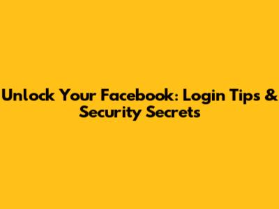 Unlock Your Facebook: Login Tips & Security Secrets