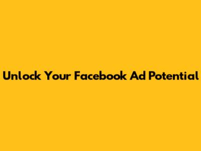 Unlock Your Facebook Ad Potential