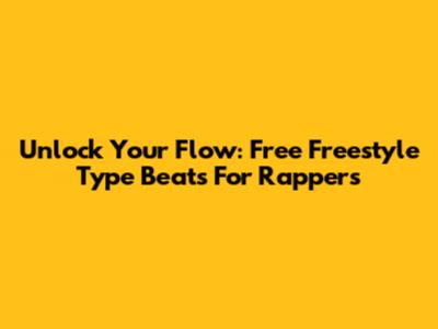 Unlock Your Flow: Free Freestyle Type Beats For Rappers