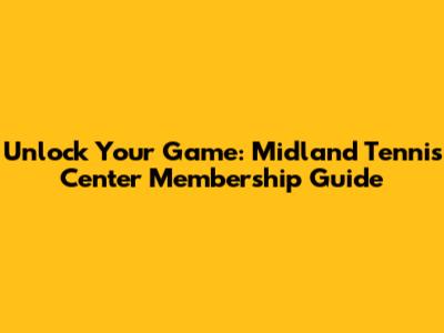 Unlock Your Game: Midland Tennis Center Membership Guide