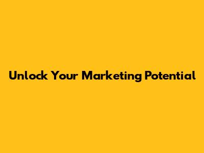 Unlock Your Marketing Potential
