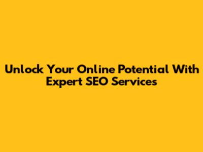 Unlock Your Online Potential With Expert SEO Services