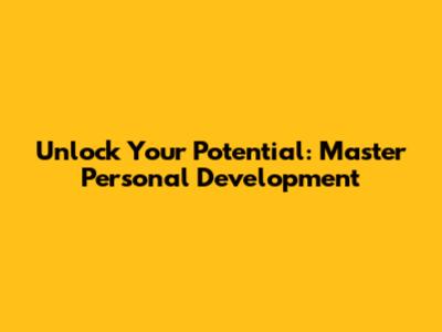 Unlock Your Potential: Master Personal Development