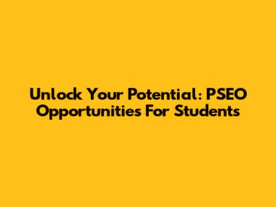 Unlock Your Potential: PSEO Opportunities For Students