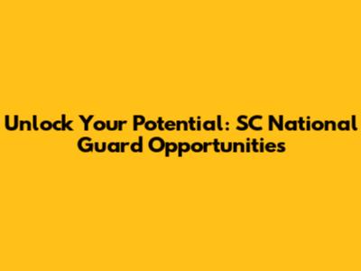 Unlock Your Potential: SC National Guard Opportunities
