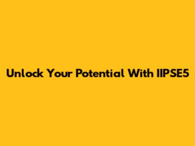Unlock Your Potential With IIPSE5