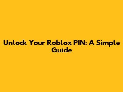 Unlock Your Roblox PIN: A Simple Guide