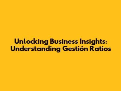 Unlocking Business Insights: Understanding Gestión Ratios