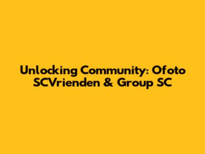 Unlocking Community: Ofoto SCVrienden & Group SC