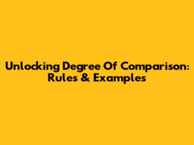 Unlocking Degree Of Comparison: Rules & Examples