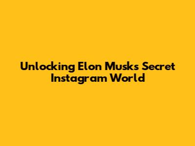 Unlocking Elon Musk's Secret Instagram World