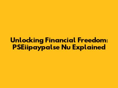 Unlocking Financial Freedom: PSEiipaypalse Nu Explained