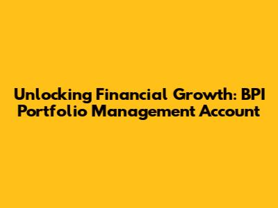 Unlocking Financial Growth: BPI Portfolio Management Account