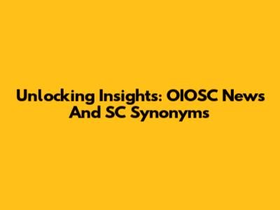 Unlocking Insights: OIOSC News And SC Synonyms