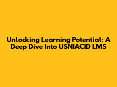 Unlocking Learning Potential: A Deep Dive Into USNIACID LMS