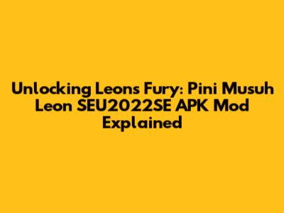 Unlocking Leon's Fury: Pini Musuh Leon SEU2022SE APK Mod Explained