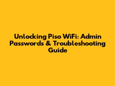 Unlocking Piso WiFi: Admin Passwords & Troubleshooting Guide