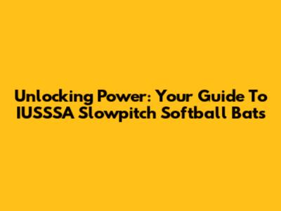 Unlocking Power: Your Guide To IUSSSA Slowpitch Softball Bats