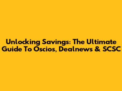 Unlocking Savings: The Ultimate Guide To Oscios, Dealnews & SCSC