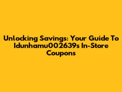 Unlocking Savings: Your Guide To Idunhamu002639's In-Store Coupons