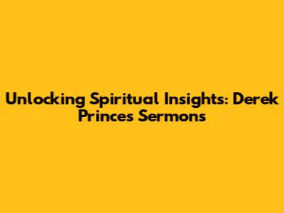 Unlocking Spiritual Insights: Derek Prince's Sermons