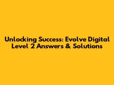 Unlocking Success: Evolve Digital Level 2 Answers & Solutions