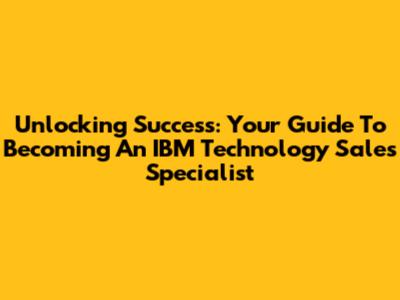 Unlocking Success: Your Guide To Becoming An IBM Technology Sales Specialist