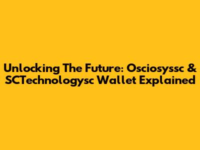 Unlocking The Future: Osciosyssc & SCTechnologysc Wallet Explained