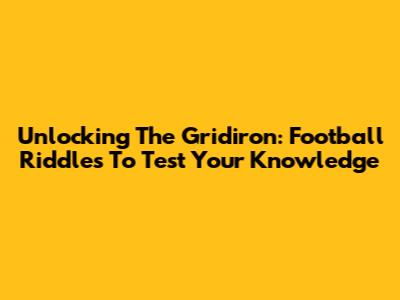 Unlocking The Gridiron: Football Riddles To Test Your Knowledge