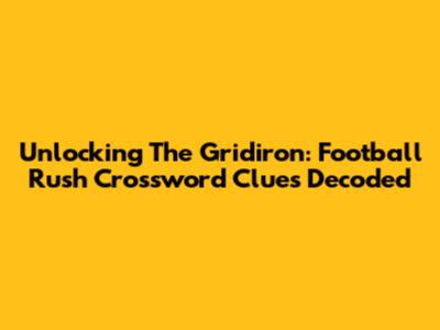 Unlocking The Gridiron: Football Rush Crossword Clues Decoded