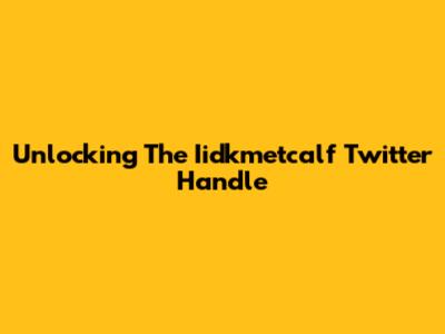 Unlocking The Iidkmetcalf Twitter Handle