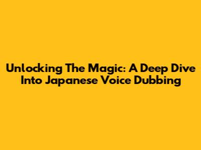 Unlocking The Magic: A Deep Dive Into Japanese Voice Dubbing