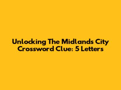 Unlocking The Midlands City Crossword Clue: 5 Letters