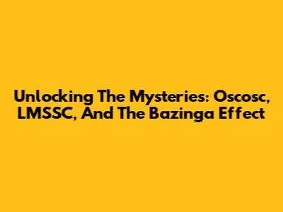 Unlocking The Mysteries: Oscosc, LMSSC, And The Bazinga Effect