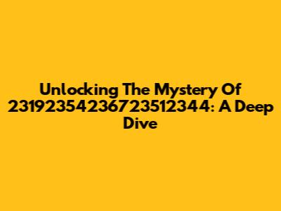 Unlocking The Mystery Of 23192354236723512344: A Deep Dive