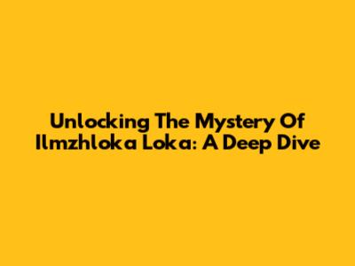 Unlocking The Mystery Of Ilmzhloka Loka: A Deep Dive