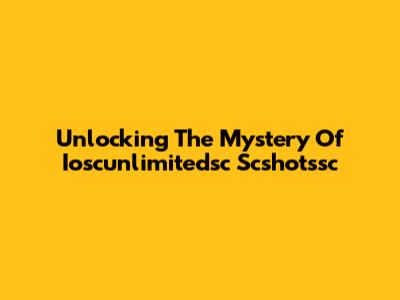 Unlocking The Mystery Of Ioscunlimitedsc Scshotssc
