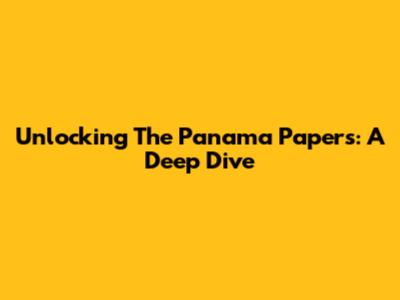 Unlocking The Panama Papers: A Deep Dive