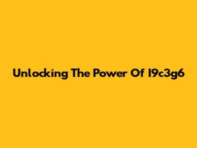 Unlocking The Power Of I9c3g6
