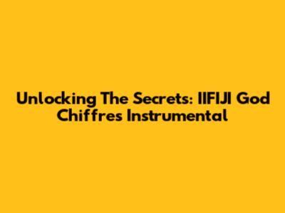 Unlocking The Secrets: IIFIJI God Chiffres Instrumental