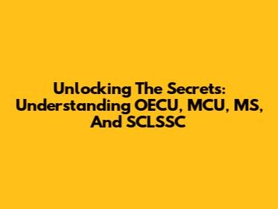 Unlocking The Secrets: Understanding OECU, MCU, MS, And SCLSSC