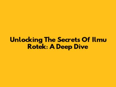 Unlocking The Secrets Of Ilmu Rotek: A Deep Dive