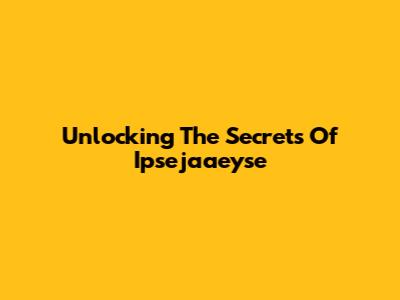 Unlocking The Secrets Of Ipsejaaeyse