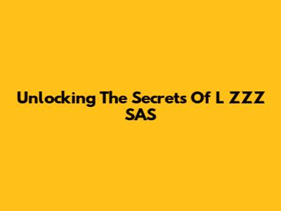 Unlocking The Secrets Of L ZZZ SAS