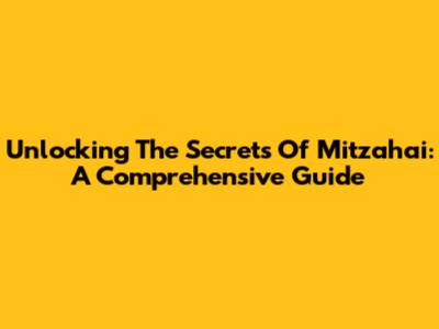 Unlocking The Secrets Of Mitzahai: A Comprehensive Guide