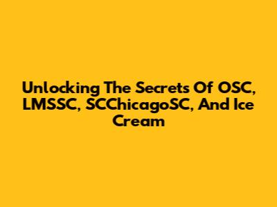 Unlocking The Secrets Of OSC, LMSSC, SCChicagoSC, And Ice Cream