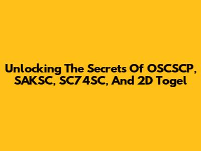 Unlocking The Secrets Of OSCSCP, SAKSC, SC74SC, And 2D Togel