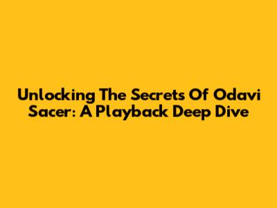 Unlocking The Secrets Of Odavi Sacer: A Playback Deep Dive