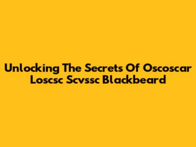 Unlocking The Secrets Of Oscoscar Loscsc Scvssc Blackbeard