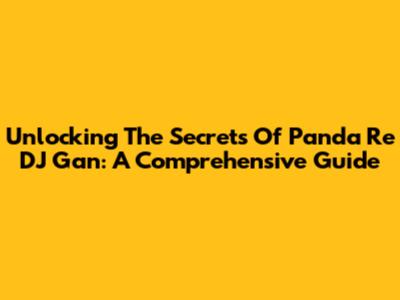 Unlocking The Secrets Of Panda Re DJ Gan: A Comprehensive Guide